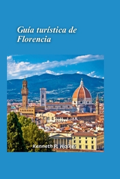 Guía turística de Florencia 2025: Lugares emblemáticos del arte renacentista y joyas ocultas en el corazón de la Toscana (Spanish Edition)
