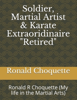 Paperback Soldier, Martial Artist & Karate Extraoridinaire "Retired": Ronald R Choquette (My life in the Martial Arts) Book