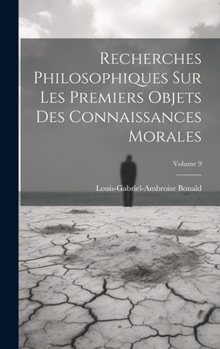 Hardcover Recherches Philosophiques Sur Les Premiers Objets Des Connaissances Morales; Volume 9 [French] Book