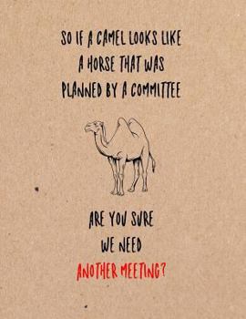 Paperback So If a Camel Looks Like a Horse That Was Planned by a Committee Are You Sure We Need Another Meeting?: Funny Coworker, Work and Meeting Notebook Book