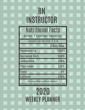 Paperback RN Instructor Nutritional Facts Weekly Planner 2020: RN Instructor Appreciation Gift Idea For Men & Women - Weekly Planner Schedule Book Agenda - To D Book