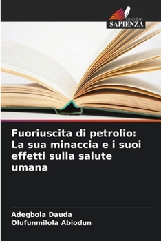 Paperback Fuoriuscita di petrolio: La sua minaccia e i suoi effetti sulla salute umana [Italian] Book