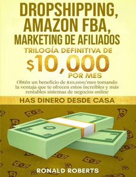 Paperback Dropshipping, Amazon FBA, Marketing de Afiliados: Obtén un beneficio de $10,000/mes tomando la ventaja que te ofrecen estos increíbles y más rentables [Spanish] Book