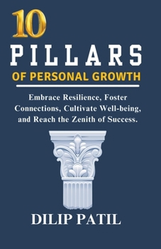 Paperback 10 Pillars of Personal Growth: Embrace Resilience, Foster Connections, Cultivate Well-being, and Reach the Zenith of Success. Book