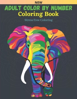 Adult Color By Number Coloring Book Stress Free Coloring: Stress Relieving Designs Animals, Flowers, Gardens, Landscapes, Butterflies And Birds
