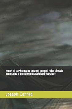 Heart of Darkness By Joseph Conrad "The Classic Annotated & Complete Unabridged Version"