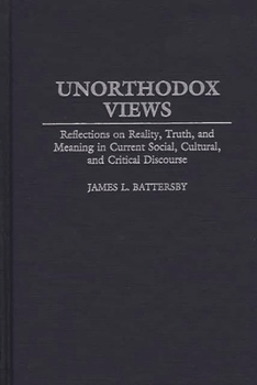 Hardcover Unorthodox Views: Reflections on Reality, Truth, and Meaning in Current Social, Cultural, and Critical Discourse Book