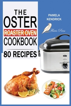 Paperback The Oster Roaster Oven Cookbook: 80 Foolproof Recipes Tailor-Made for Your Kitchen's Most Versatile Pot. For Beginners and Advanced Users. Book