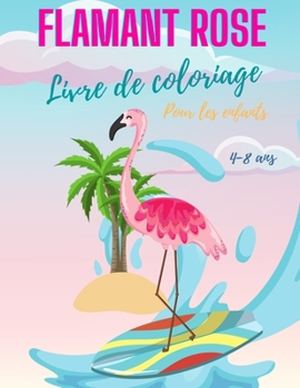 Paperback Livre de coloriage de flamants roses pour les enfants de 4 ? 8 ans: Livre de coloriage de flamants roses pour filles et gar?ons, livre de coloriage de [French] Book