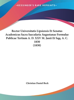 Hardcover Rector Universitatis Lipsiensis Et Senatus Academicus Sacra Saecularia Augustanae Formulae Publicae Tertium A. D. XXV M. Junii Et Sqq. A. C. 1830 (183 [Latin] Book