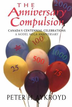 Paperback The Anniversary Compulsion: Canada's Centennial Celebrations, a Model Mega-Anniversary Book