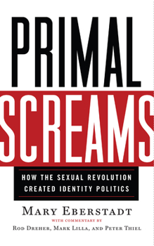 Paperback Primal Screams: How the Sexual Revolution Created Identity Politics Book