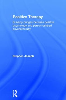 Hardcover Positive Therapy: Building bridges between positive psychology and person-centred psychotherapy Book