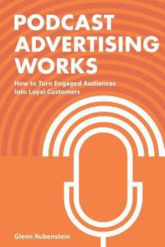 Paperback Podcast Advertising Works: How to Turn Engaged Audiences into Loyal Customers Book