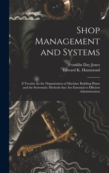 Hardcover Shop Management and Systems; a Treatise on the Organization of Machine Building Plants and the Systematic Methods That Are Essential to Efficient Admi Book