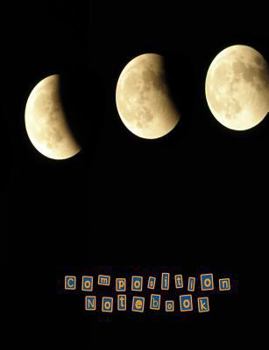 Composition Notebook: Composition Notebook for the Space and Astronomy Lover - Wide Ruled 7.44 X 9.69" - The Phases of the Moon