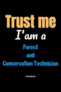 Paperback Trust Me I'm A Forest And Conservation Technician Notebook - Forest And Conservation Technician Funny Gift: Lined Notebook / Journal Gift, 120 Pages, Book