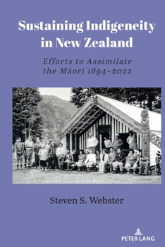 Hardcover Sustaining Indigeneity in New Zealand: Efforts to Assimilate the M&#257;ori 1894-2022 Book