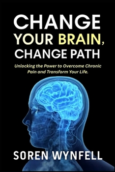 Paperback Change Your Brain Change Your Path: Unlocking the Power to Overcome Chronic Pain and Transform Your Life Book
