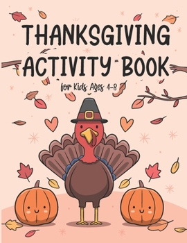 Paperback Thanksgiving Activity Book for Kids Ages 4-8: Autumn Leaves Harvest and Turkeys Coloring Pages, Search Word, Mazes, Riddle, and More! Coloring and Act Book