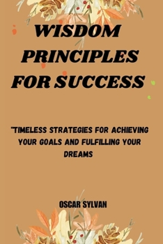 Paperback Wisdom Principles for Success: "Timeless Strategies for Achieving Your Goals and Fulfilling" Book