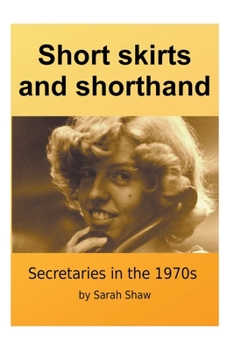 Paperback Short Skirts And Shorthand: Secretaries In The 1970s Book