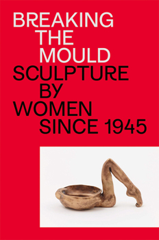Paperback Breaking the Mould: Sculpture by Women Since 1945 Book