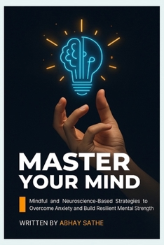 Paperback Master Your Mind: Mindful and Neuroscience-Based Strategies to Overcome Anxiety and Build Resilient Mental Strength Book