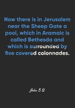 John 5:2 Notebook: Now there is in Jerusalem near the Sheep Gate a pool, which in Aramaic is called Bethesda and which is surrounded by five covered ... Christian Journal/Diary Gift, Doodle Present