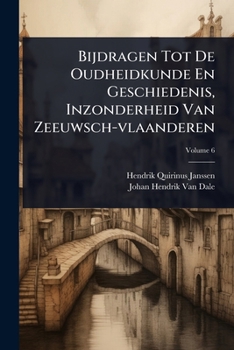 Bijdragen Tot De Oudheidkunde En Geschiedenis, Inzonderheid Van Zeeuwsch-vlaanderen (Dutch Edition)