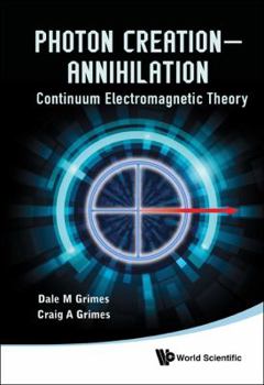 Hardcover Photon Creation - Annihilation: Continuum Electromagnetic Theory Book