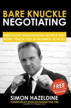 Paperback Bare Knuckle Negotiating: Knockout Negotiation Tactics They Won't Teach You at Business School Book