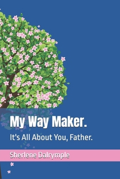 My Way Maker.: It's All About You, Father.