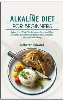 Paperback The Alkaline Diet for Beginners: What It is, What The Evidence Says and How it Works, Reclaim Your Health and Achieving Optimal Well-being Book