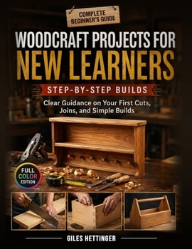 Paperback Woodcraft Projects for New Learners: Clear Guidance on Your First Cuts, Joins, and Simple Builds Book