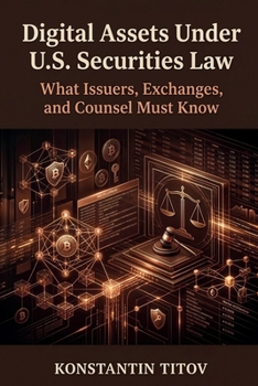 Digital Assets Under U.S. Securities Law: What Issuers, Exchanges, and Counsel Must Know (Crypto Regulatory Intelligence)