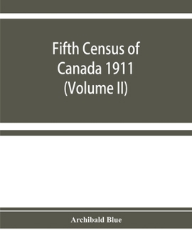 Fifth census of Canada 1911: Religions, Origins, Birthplace, Citizenship, Literacy and Infirmities, by Provinces, Districts and Sub-Districts (Volume II)