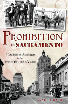 Paperback Prohibition in Sacramento: Moralizers & Bootleggers in the Wettest City in the Nation Book
