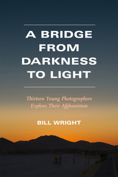 Paperback A Bridge from Darkness to Light: Thirteen Young Photographers Explore Their Afghanistan Book