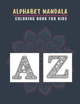 Alphabet Mandala Coloring Book For Kids: A To Z Colouring Pages With Beautiful Flower Easy Patterns Alphabet Letters Mandalas For toddlers And Preschoolers, Large & Comfortable