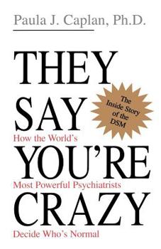 Paperback They Say You're Crazy: How the World's Most Powerful Psychiatrists Decide Who's Normal Book