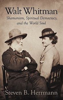 Hardcover Walt Whitman: Shamanism, Spiritual Democracy, and the World Soul Book