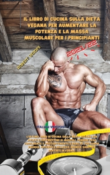 Il Libro Di Cucina Sulla Dieta Vegana Per Aumentare La Potenza E La Massa Muscolare Per I Principianti 2021/22: L'ultimo libro di cucina sulla dieta ... sano per sentirti in forma.