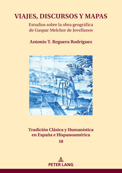 Viajes, Discursos Y Mapas: Estudios sobre la obra geográfica de Gaspar Melchor de Jovellanos