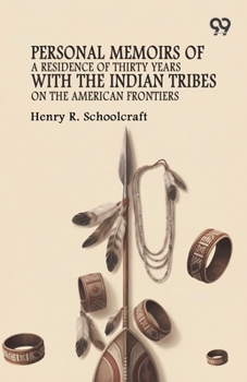 Personal Memoirs Of A Residence Of Thirty Years With The Indian Tribes On The American Frontiers