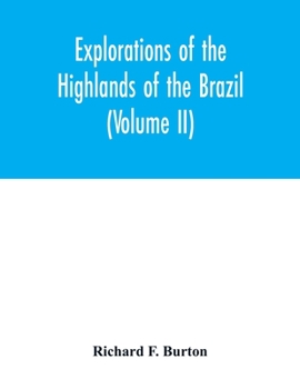 Explorations of the Highlands of the Brazil: With a Full Account of the Gold and Diamond Mines. Also, Canoeing Down 1500 Miles of the Great River São Francisco, from Sabará to the Sea, Volume 2