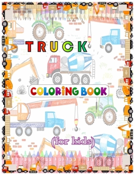Truck Coloring Book For Kids: Coloring book for kids & toddlers - activity books for preschooler - coloring book for Boys, Girls, Fun, ... book for kids ages 2-4, 4-8