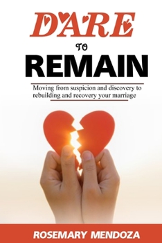 Paperback Dare To Remain: Moving from Suspicion and Discovery to Rebuilding and Recovery Your Marriage Book