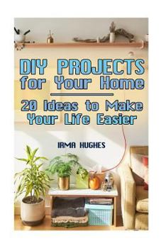 Paperback DIY Projects for Your Home: 20 Ideas to Make Your Life Easier: (DIY Projects, DIY Projects Book) Book