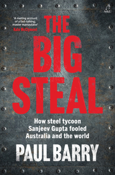 Big Steal : How Steel Tycoon Sanjeev Gupta Fooled Australia and the World